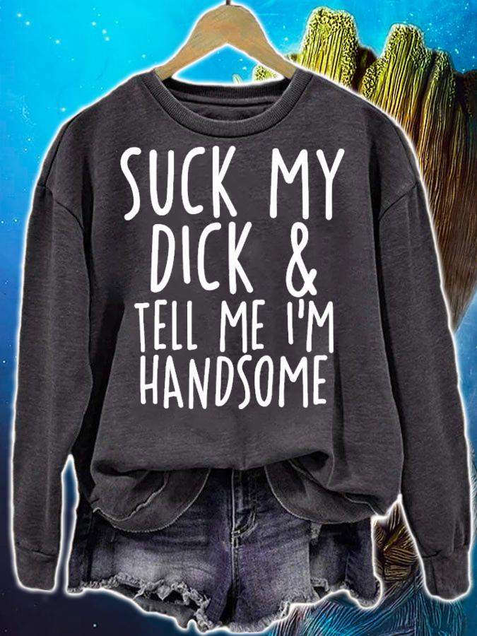 Suck My Dick And Tell Me I'm Handsome T-Shirt t-shirt sweatshirt