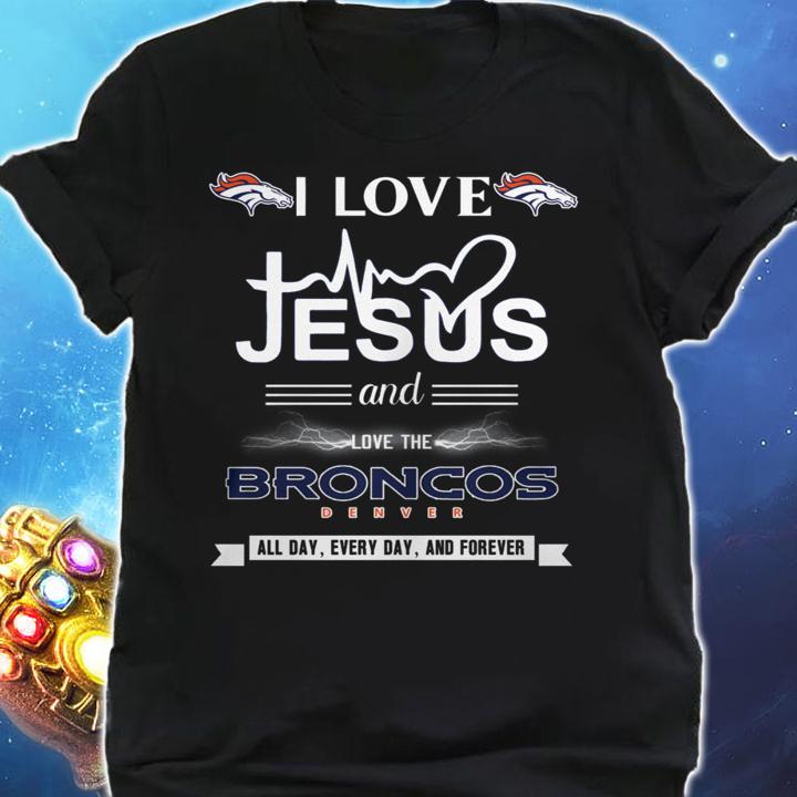 I Love Jesus And Love The Broncos Denver All Day Every Day And Forever t-shirt shirt