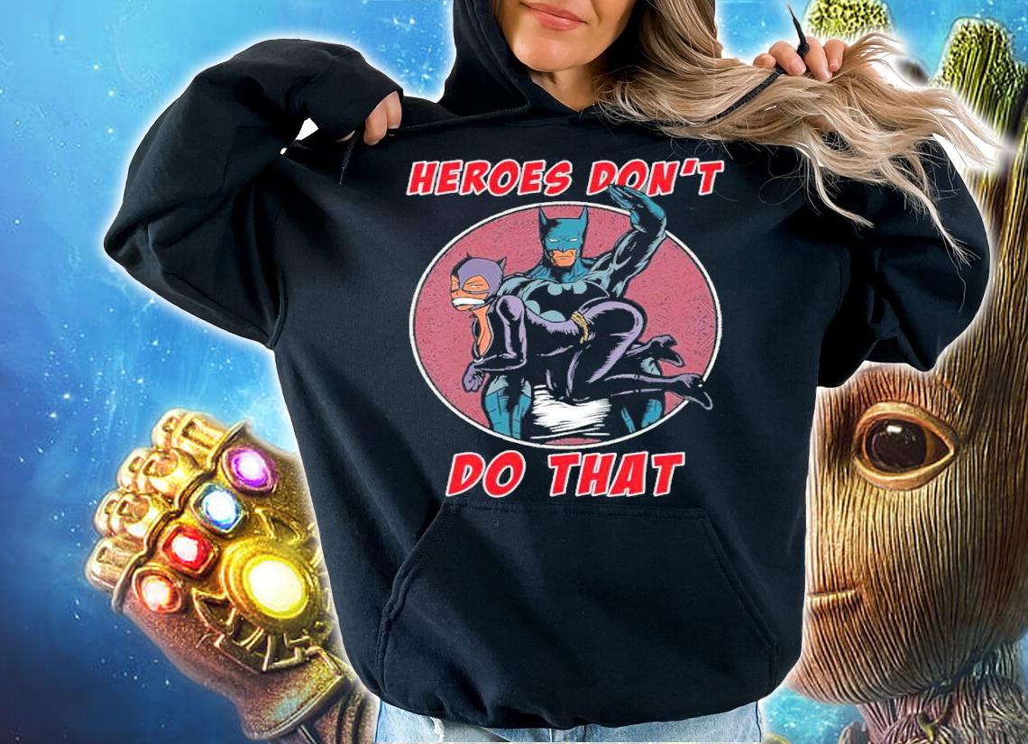 Batman Heroes Don't Do That Shirt t-shirt hoodie