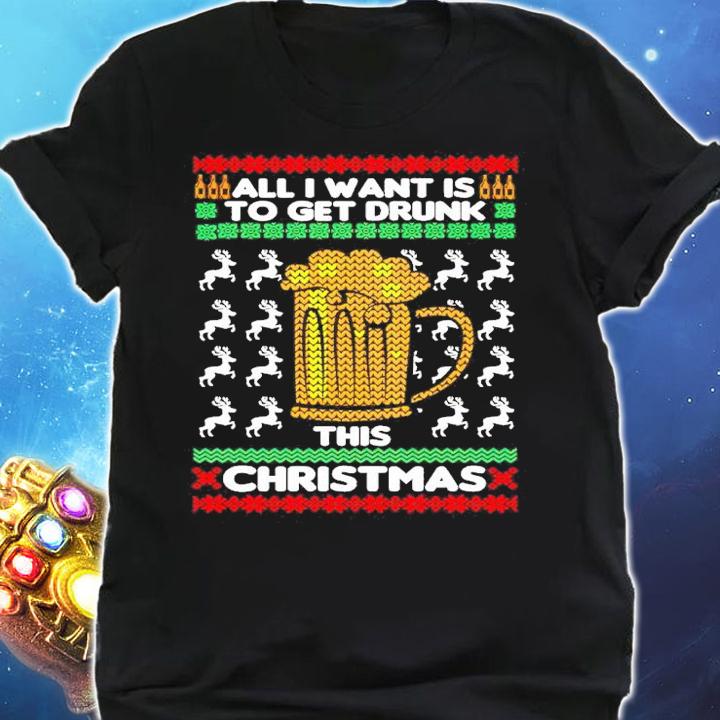 Beer All I Want Is To Get Drunk This Ugly Christmas Shirt t-shirt shirt
