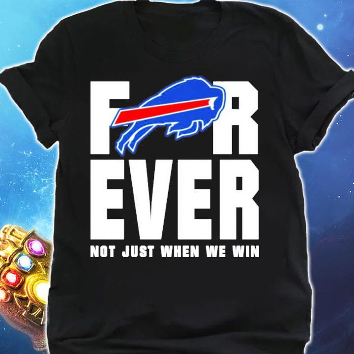 Buffalo Bills forever not just when we win shirt t-shirt shirt