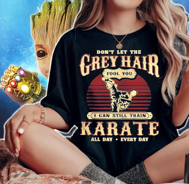 Grey Hair Fools You I Can Still Train Karate T-Shirt t-shirt woman shirt