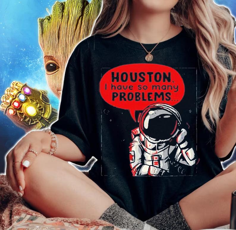 Houston I Have So Many Problems T-Shirt t-shirt woman shirt