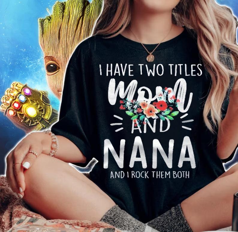 I Have Two Titles Mom And Nana I Rock Them Both Gifts Floral shirt t-shirt woman shirt