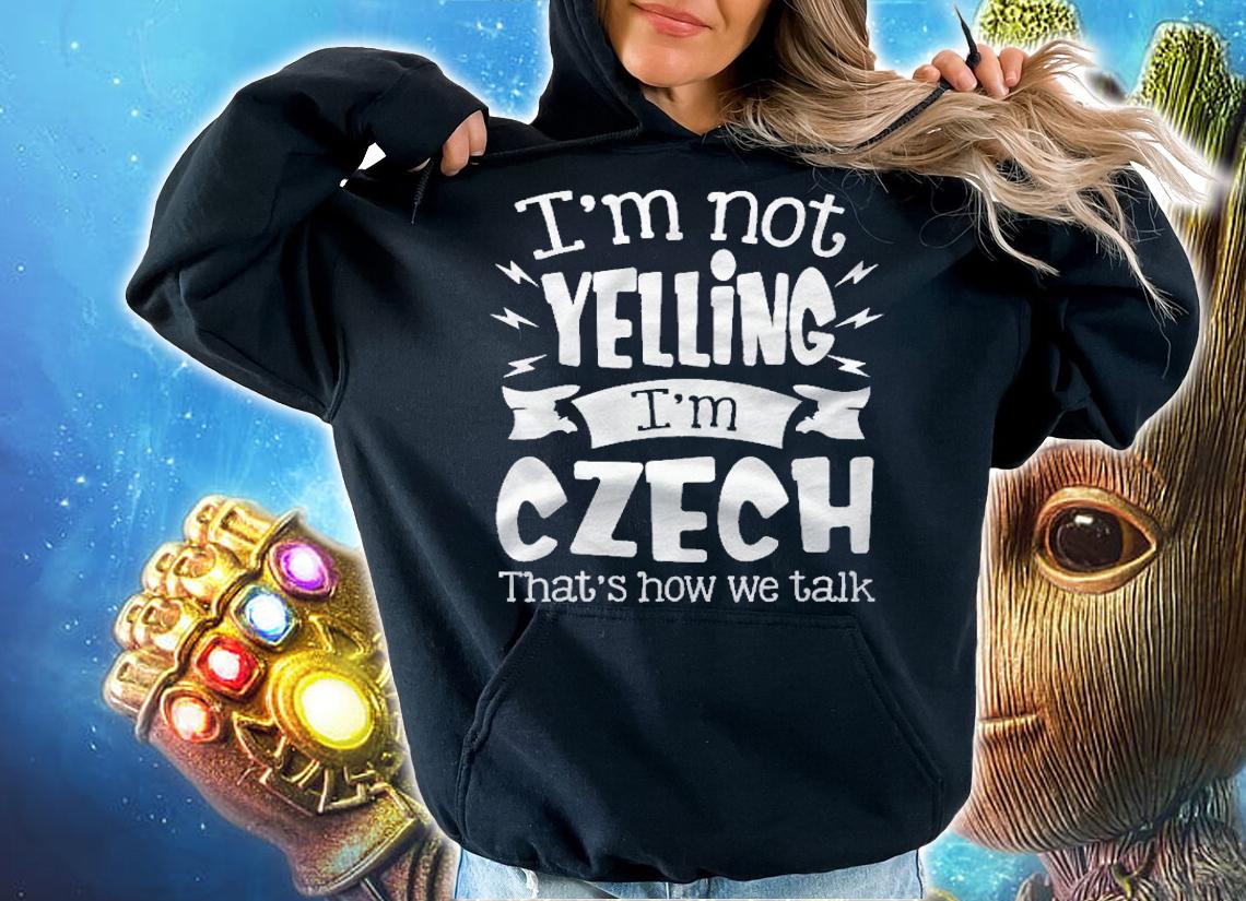 Im Not Yelling Im Czech Thats How We Talk Funny Shirt t-shirt hoodie