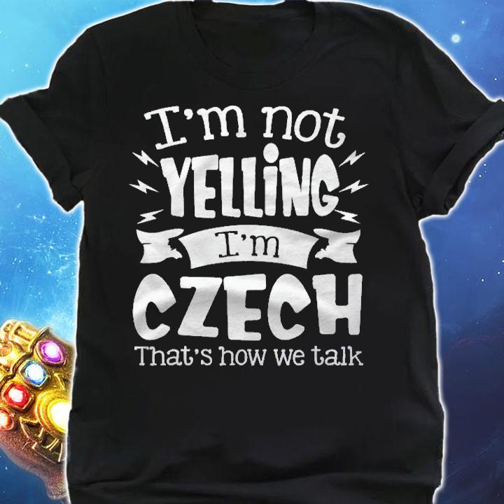 Im Not Yelling Im Czech Thats How We Talk Funny Shirt t-shirt shirt