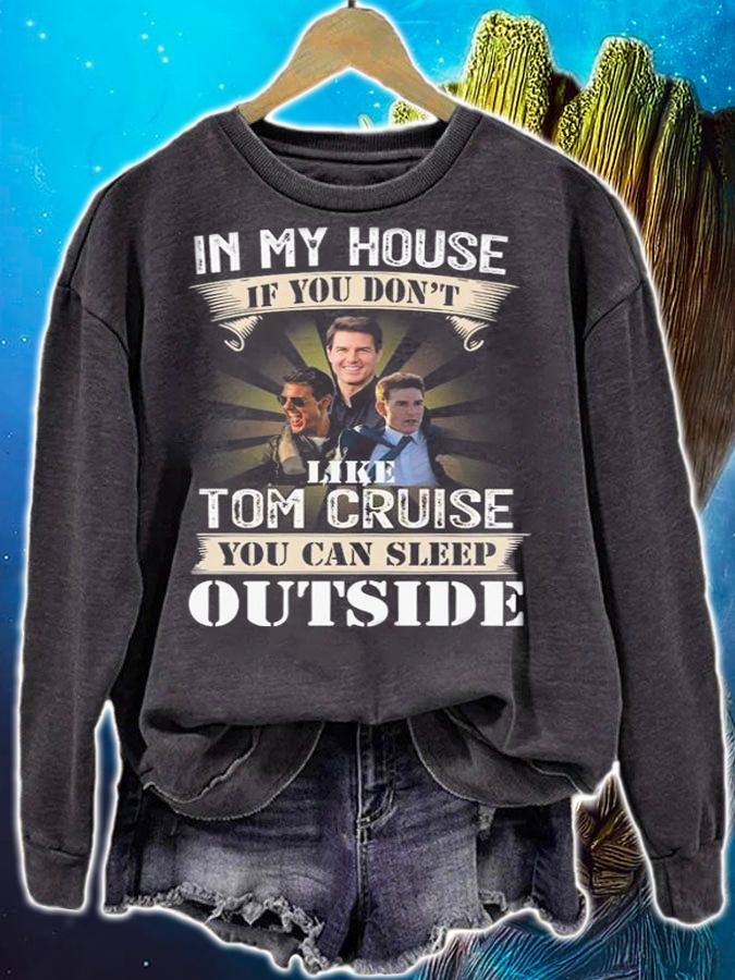 In My House If You Dont Like Tom Cruise You Can Sleep Outside t-shirt sweatshirt
