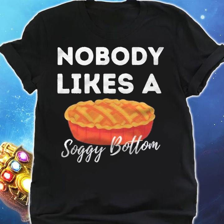 Nobody Likes A Soggy Bottom  Cupcake Baker Pastry Baking shirt t-shirt shirt
