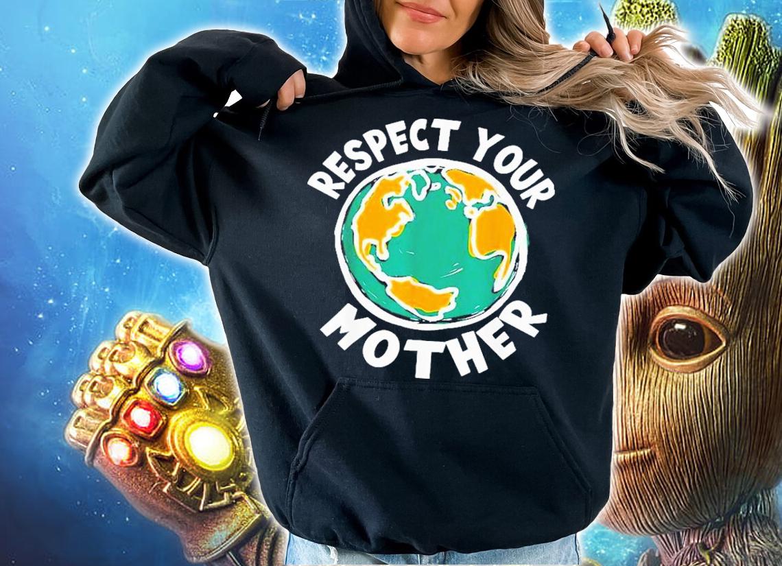 Respect your mother earth shirt t-shirt hoodie