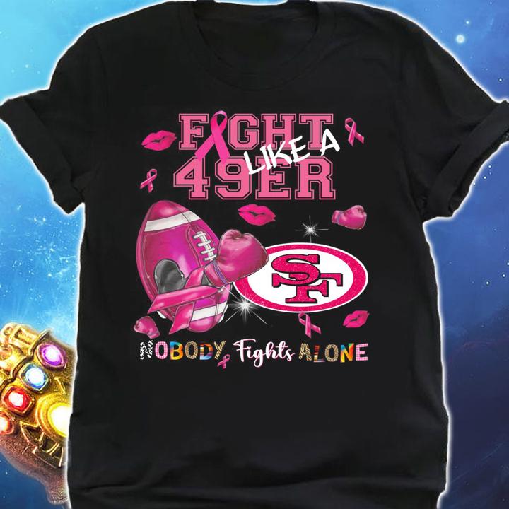 San Francisco 49ers Fight 49ers Like A Nobody Fights Alone Breast Cancer t-shirt shirt