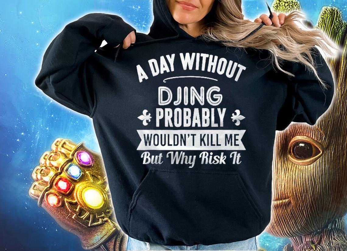 Funny Djing Shirt A Day Without Djing Shirt t-shirt hoodie