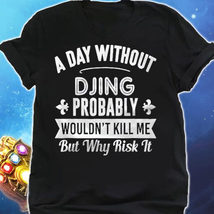 Funny Djing Shirt A Day Without Djing Shirt t-shirt shirt