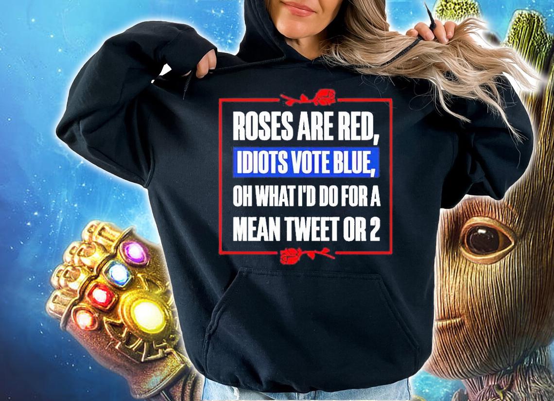 Roses Are Red Oh What Id Do For A Mean Tweet Or 2 T-Shirt t-shirt hoodie