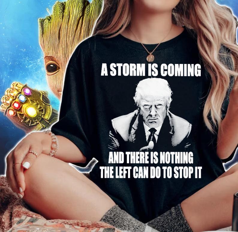 Trump A Storm Is Coming And There Is Nothing The Left Can Do To Stop It T-Shirt t-shirt woman shirt