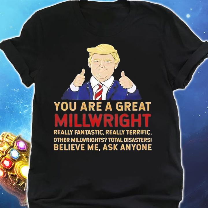 Donald Trump You Are A Great Millwright T-Shirt t-shirt shirt