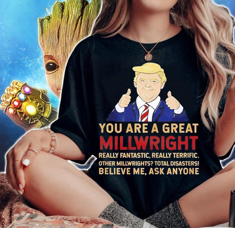 Donald Trump You Are A Great Millwright T-Shirt t-shirt woman shirt