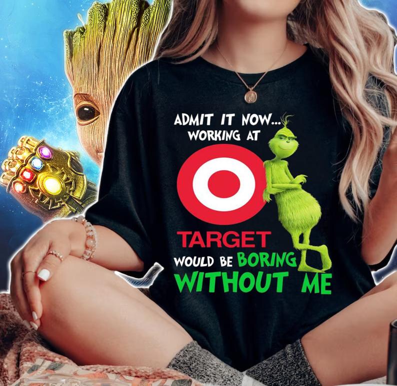 Christmas Grinch admit it now working at Target would be boring without me t-shirt woman shirt