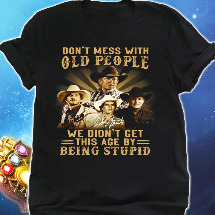 George Strait Don't Mess With Old People We Didn't Get This Age By Being Stupid Signature t-shirt shirt