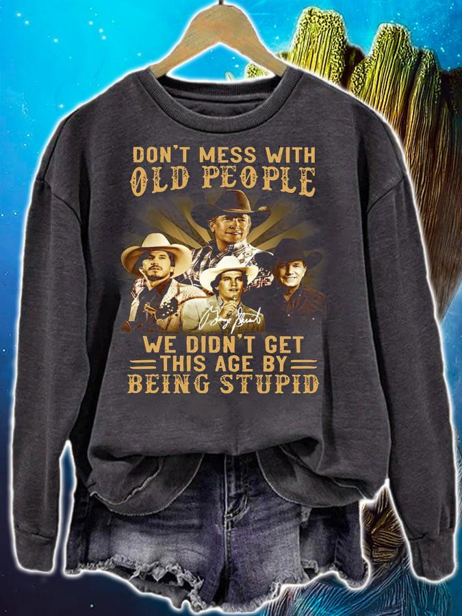 George Strait Don't Mess With Old People We Didn't Get This Age By Being Stupid Signature t-shirt sweatshirt