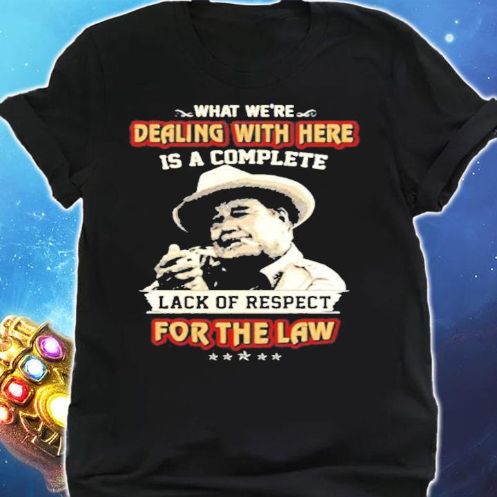 What Were Dealing With Here Is A Complete Lack Of Respect For The Law T-Shirt t-shirt shirt
