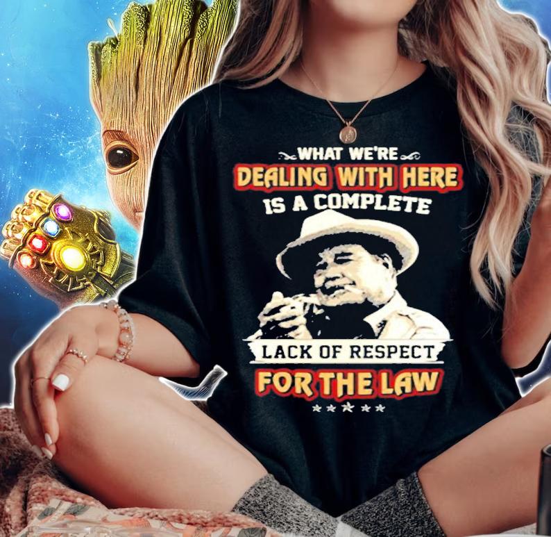What Were Dealing With Here Is A Complete Lack Of Respect For The Law T-Shirt t-shirt woman shirt