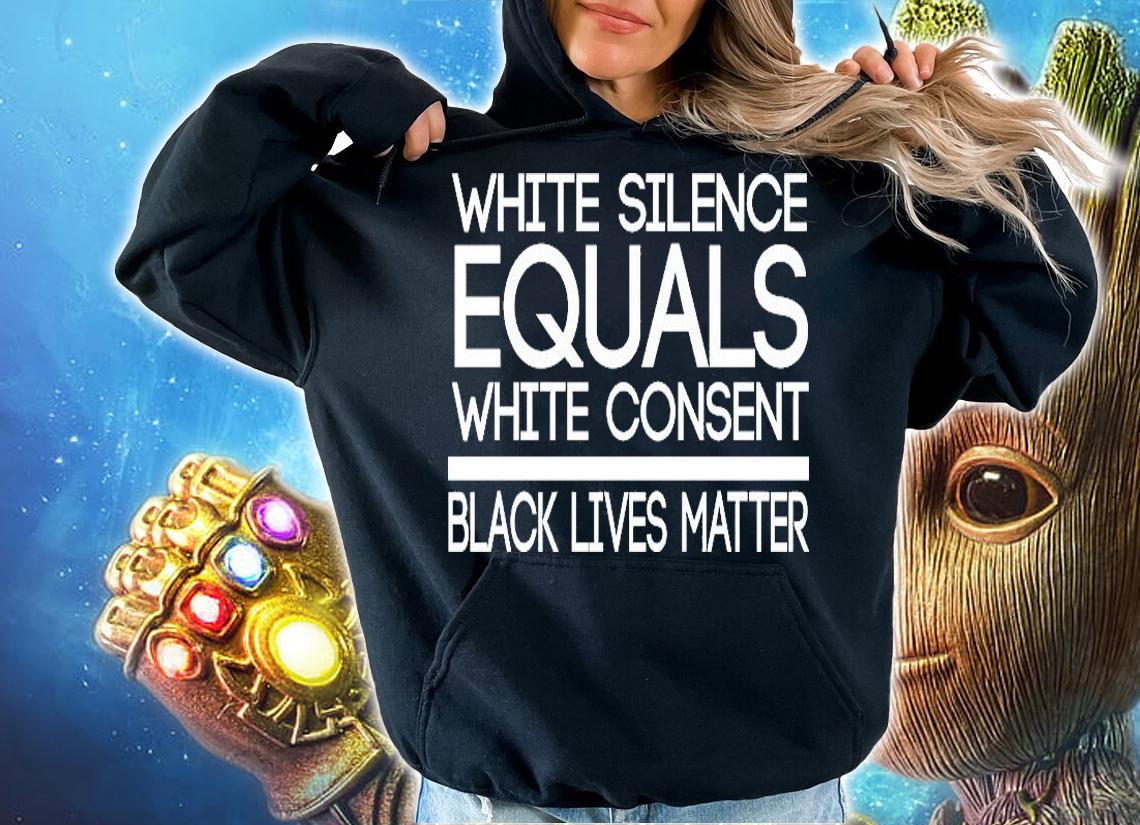 White Silence Equals White Consent Black Lives Matter T-Shirt t-shirt hoodie