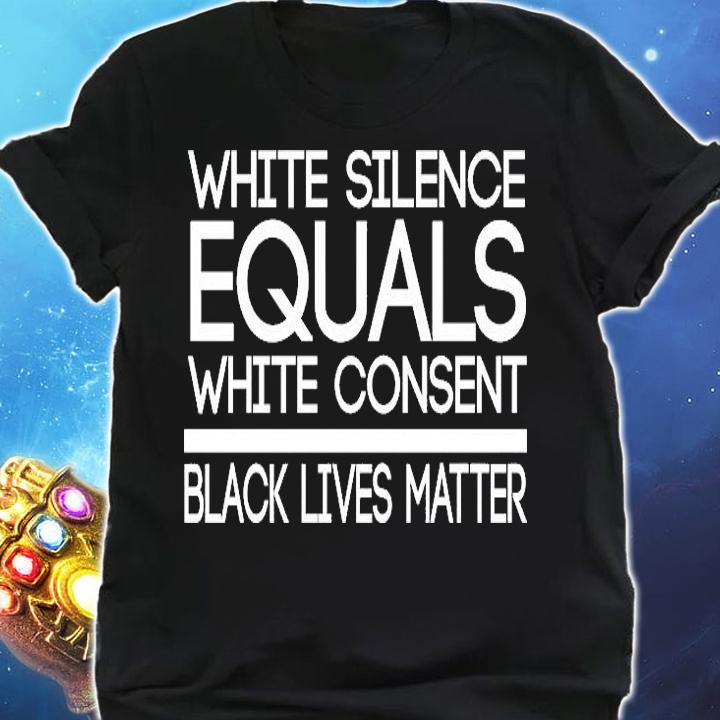 White Silence Equals White Consent Black Lives Matter T-Shirt t-shirt shirt