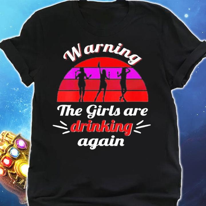 Womens Warning The Girls Are Drinking Again Shirt t-shirt shirt