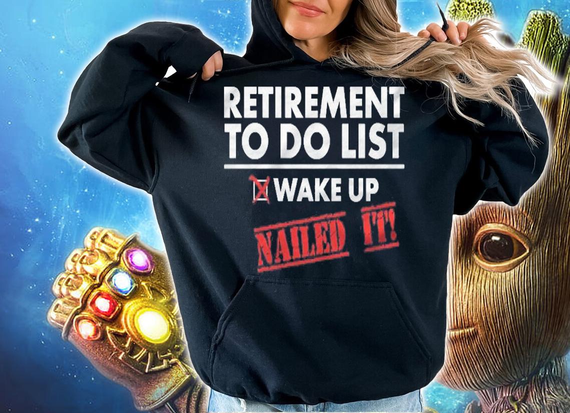 Funny Retirement To Do List Gift Funny Retirement Humor T-shirt t-shirt hoodie
