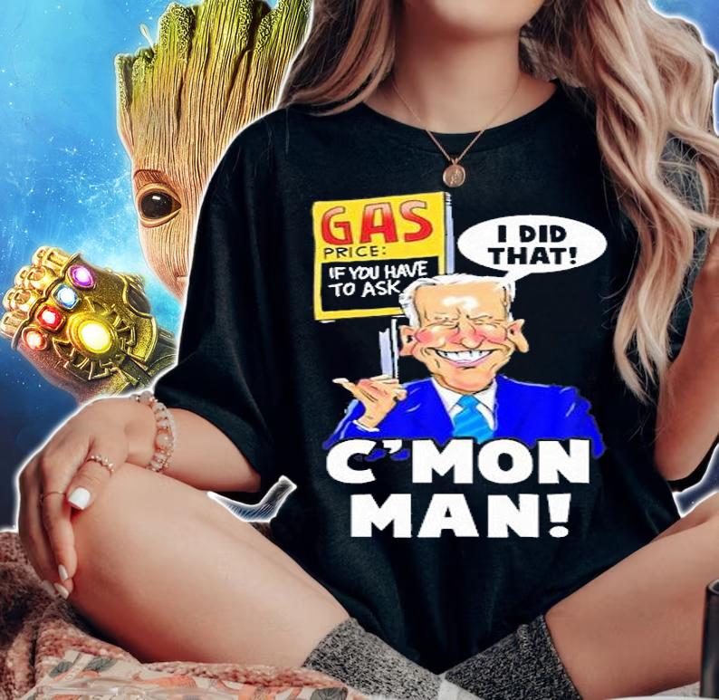Gas Prices I Did That Funny Biden Meme C'mon man T-Shirt t-shirt woman shirt