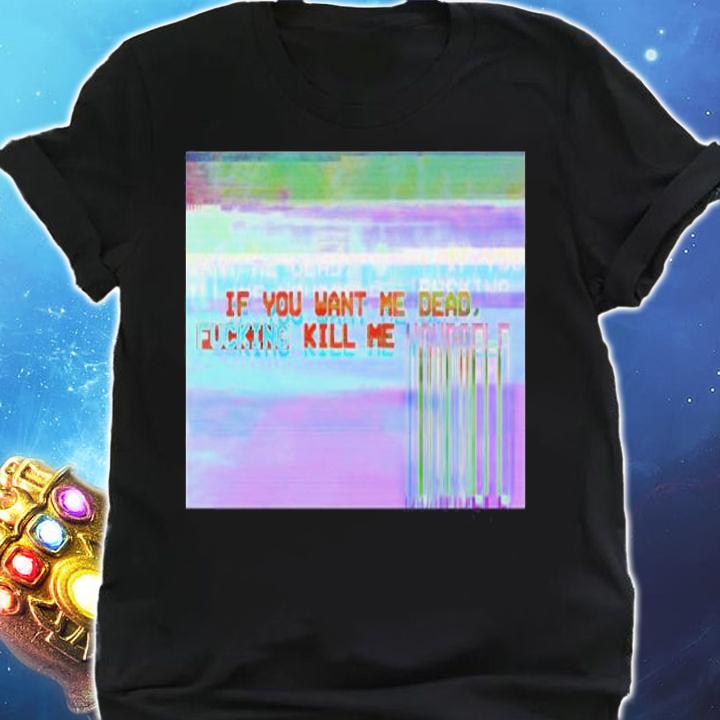 Undying Apparel If You Want Me Dad Fucking Kill Me Yourself Shirt t-shirt shirt