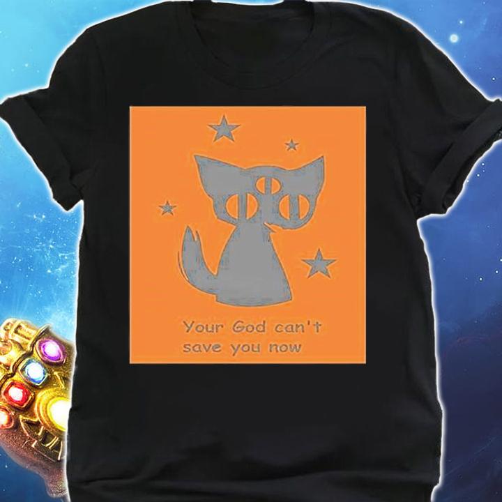 Your God Cant Save You Now T-Shirt t-shirt shirt