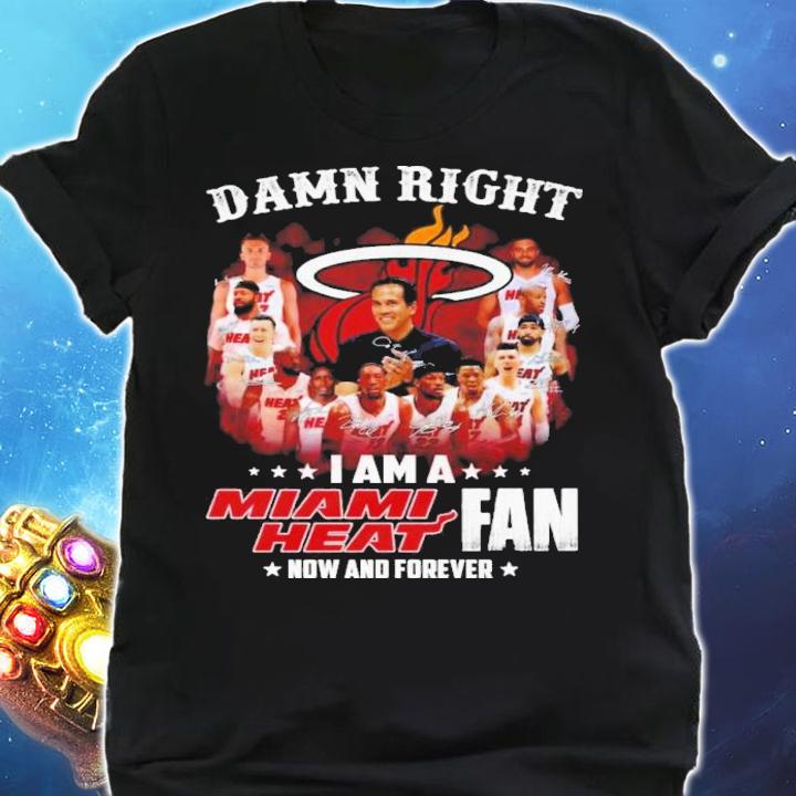 Damn Right I Am A Miami Heat Fan Now And Forever Signatures t-shirt shirt