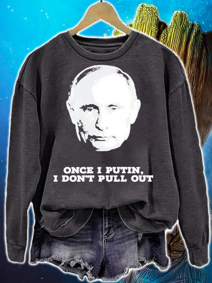 Funny Once I Putin I Dont Pull Out T-Shirt sweatshirt