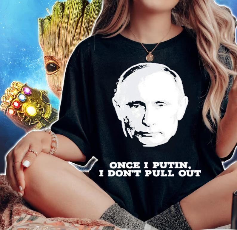 Funny Once I Putin I Dont Pull Out T-Shirt woman shirt
