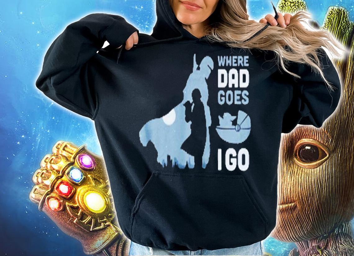 Star Wars The Mandalorian and Grogu Where Dad Goes I Go T-Shirt hoodie