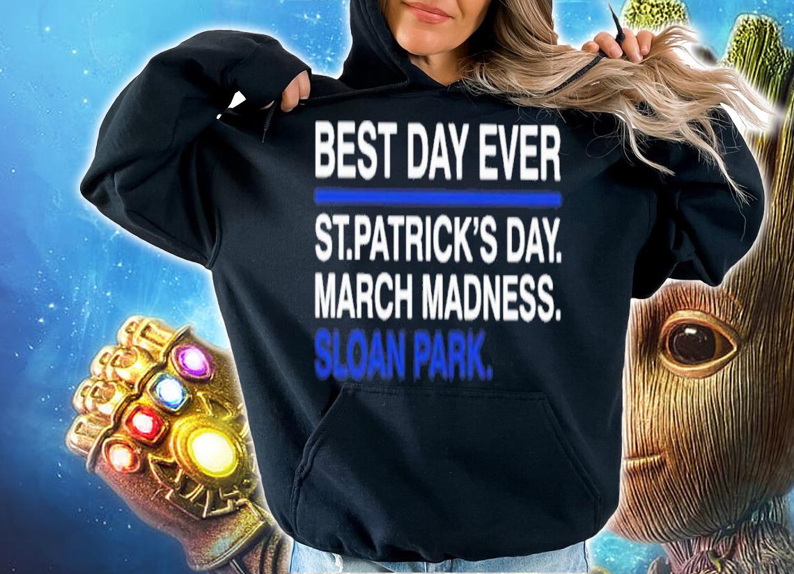 Top Best Day Ever St.Patrick's Day March Madness Sloan Park Shirt hoodie