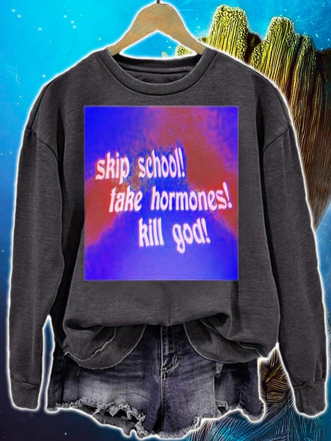 Skip School Take Hormones Kill God T-Shirt sweatshirt