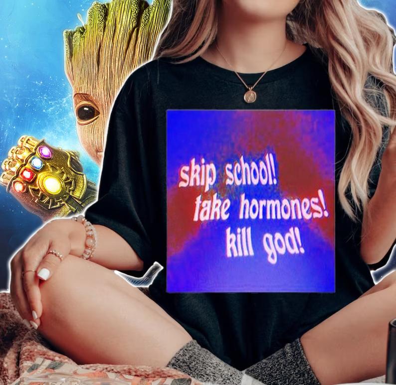 Skip School Take Hormones Kill God T-Shirt woman shirt