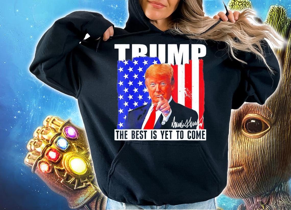 Donald Trump The Best Is Yet To Come American Flag Signature t-shirt hoodie
