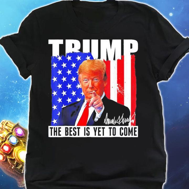 Donald Trump The Best Is Yet To Come American Flag Signature t-shirt shirt