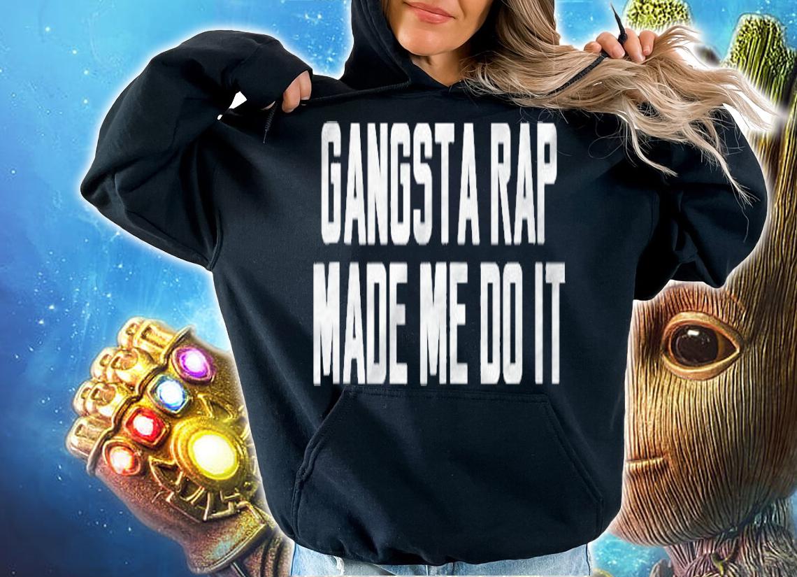 Gangsta Rap Made Me Do It Funny Quote Music Women Saying shirt hoodie