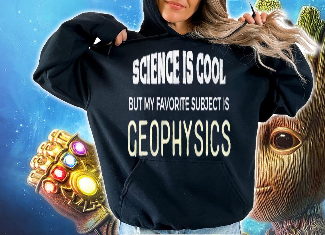 Geophysics For Guys And Girls Favorite Science Subject Shirt hoodie