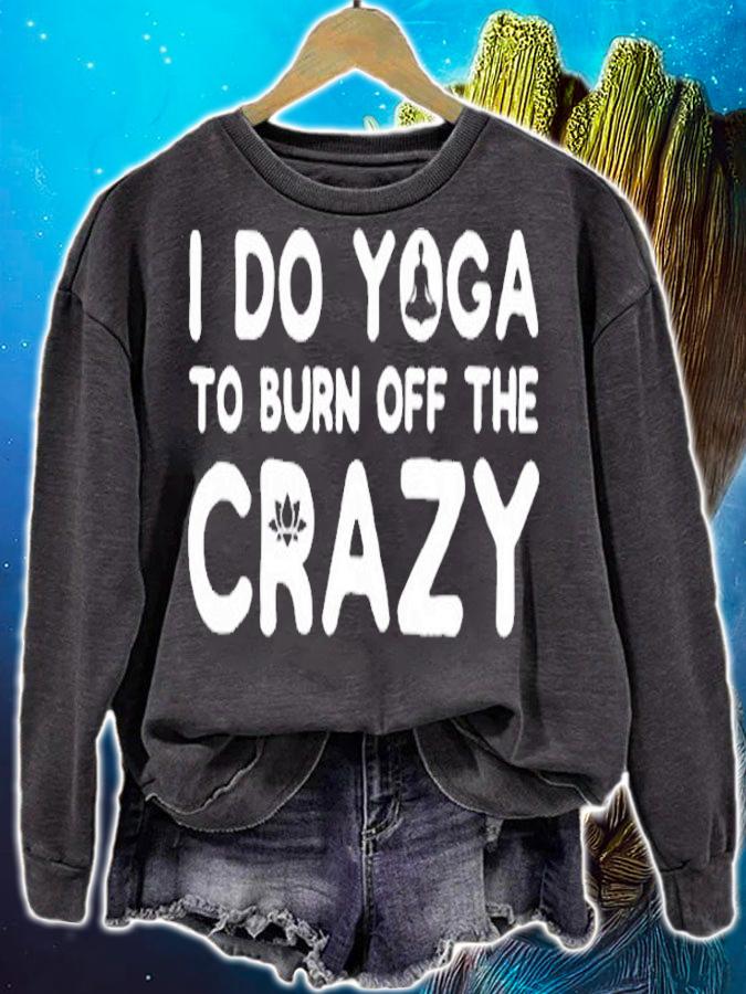 I Do Yoga To Burn Off The Crazy T-Shirt sweatshirt