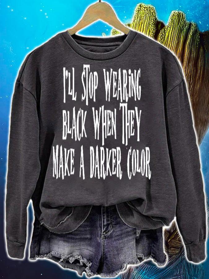 I'll Stop Wearing Black When They Make A Darker Color T-Shirt sweatshirt