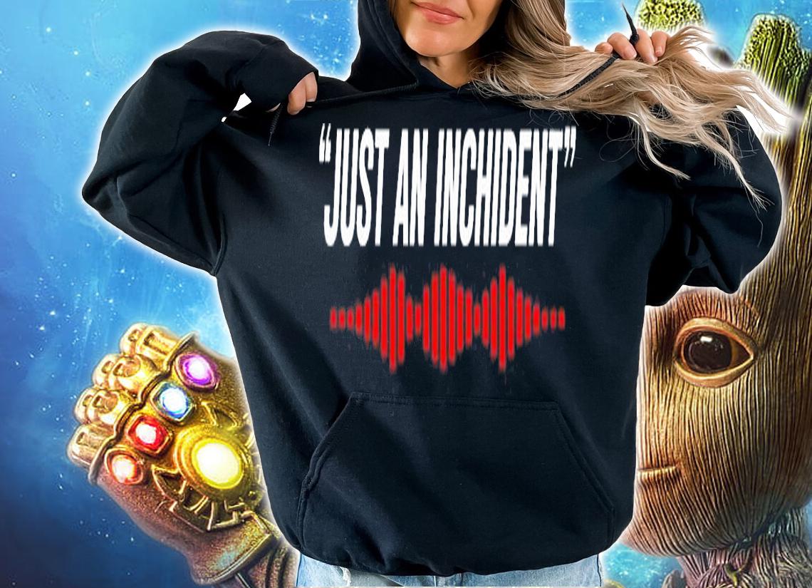 Just An Inchident T-Shirt hoodie
