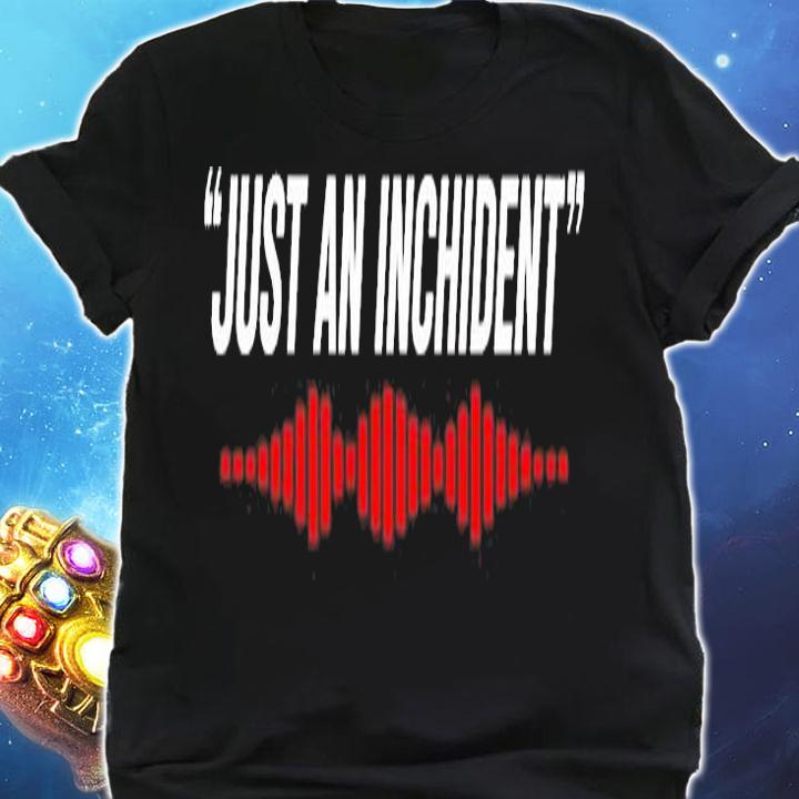 Just An Inchident T-Shirt shirt