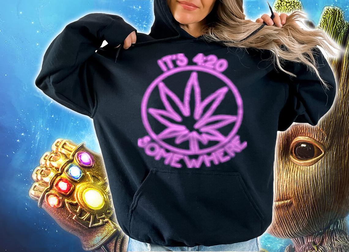 Marijuana Cannabis Its 420 Somewhere Shirt hoodie