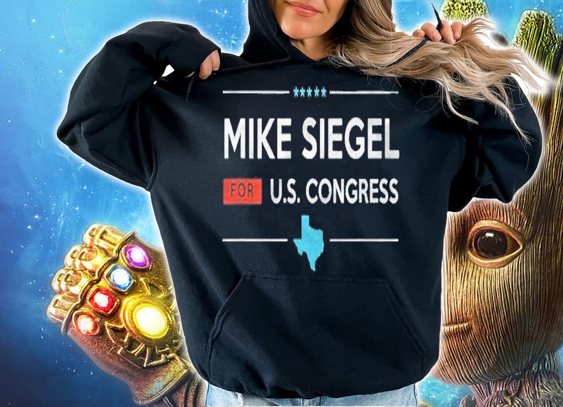 Mike Siegel Texas Tx10 For Congress Campaign Shirt hoodie