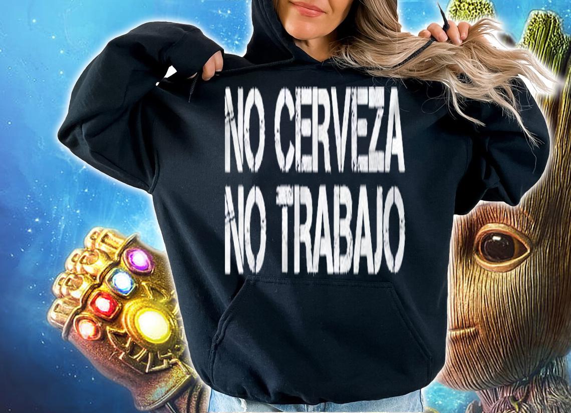 No Cerveza No Trabajo Funny Spanish Beer Gift Idea Shirt hoodie